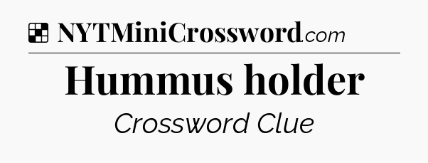 Solution: Hummus holder - NYT Crossword
