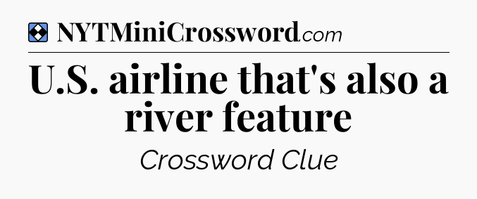 Solution: U.S. airline that's also a river feature - NYT Mini Crossword
