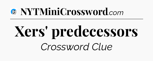 Xers' predecessors Crossword Clue