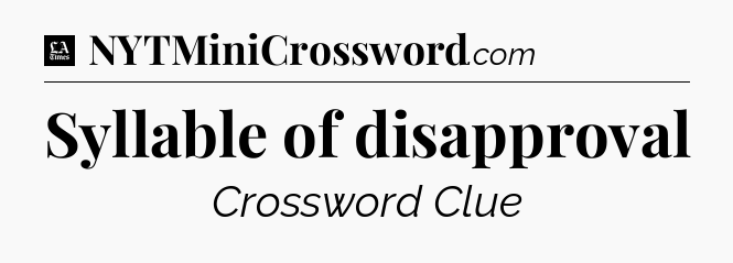 Syllable of disapproval - LA Times Crossword