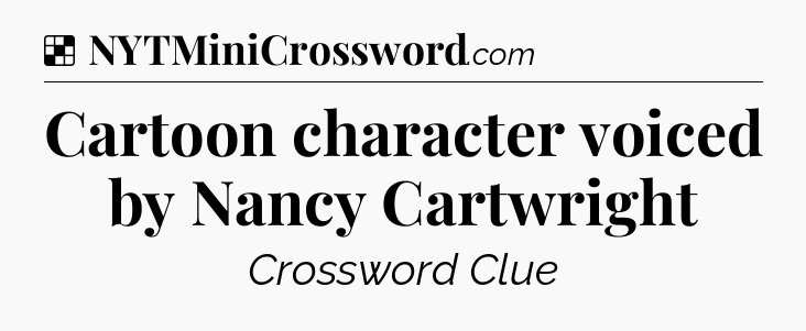 Solution: Cartoon character voiced by Nancy Cartwright - NYT Crossword