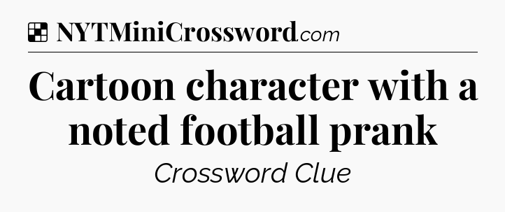 Solution: Cartoon character with a noted football prank - NYT Crossword