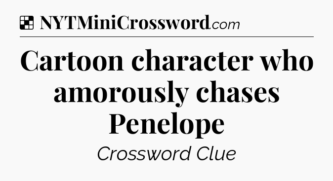 Solution: Cartoon character who amorously chases Penelope - NYT Crossword