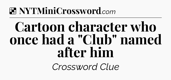 Solution: Cartoon character who once had a 