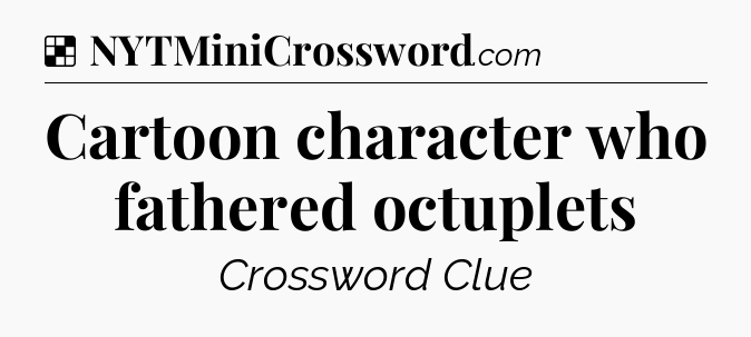 Solution: Cartoon character who fathered octuplets - NYT Crossword