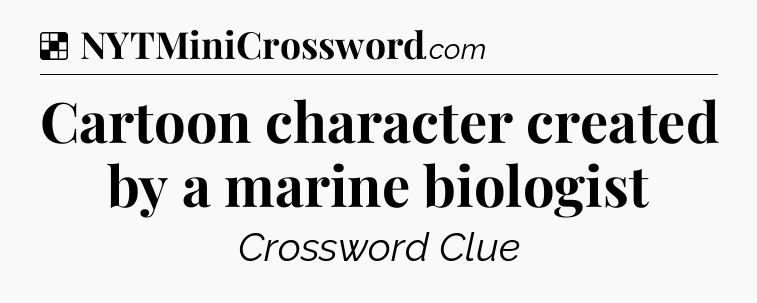 Solution: Cartoon character created by a marine biologist - NYT Crossword
