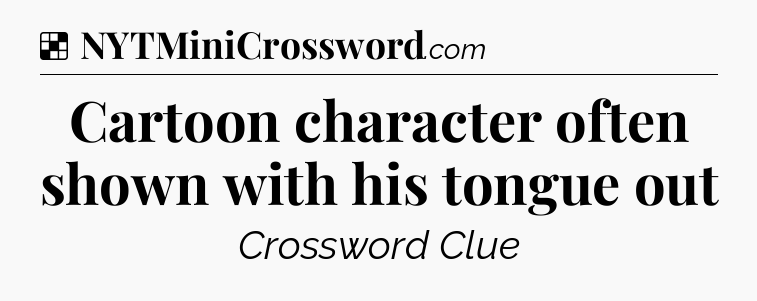 Solution: Cartoon character often shown with his tongue out - NYT Crossword