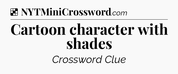 Solution: Cartoon character with shades - NYT Crossword