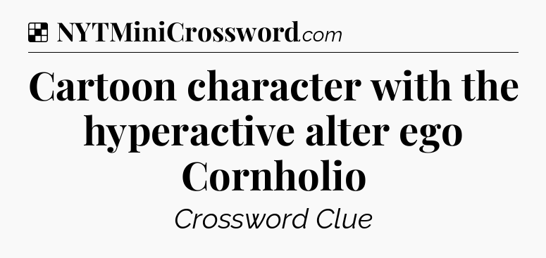 Solution: Cartoon character with the hyperactive alter ego Cornholio - NYT Crossword