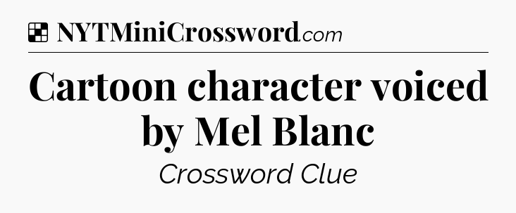 Solution: Cartoon character voiced by Mel Blanc - NYT Crossword