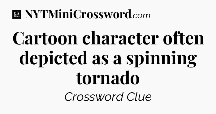 Cartoon character often depicted as a spinning tornado - LA Times Crossword