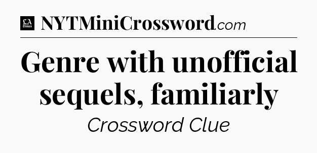 Genre with unofficial sequels, familiarly - LA Times Crossword