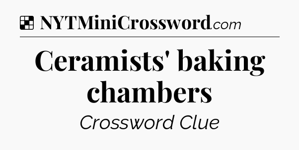 Solution: Ceramists' baking chambers - NYT Crossword