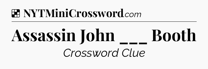 Solution: Assassin John ___ Booth - NYT Crossword