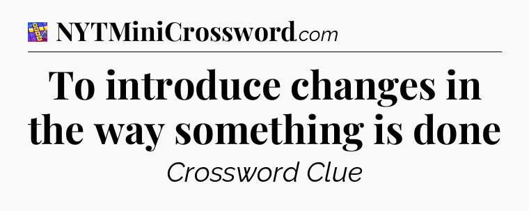 To introduce changes in the way something is done Codycross
