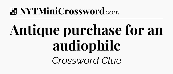Solution: Antique purchase for an audiophile - NYT Crossword