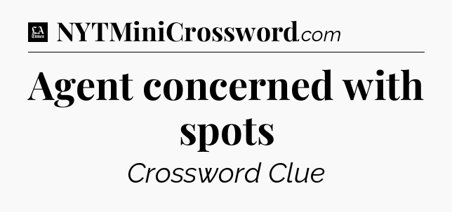 Agent concerned with spots - LA Times Crossword