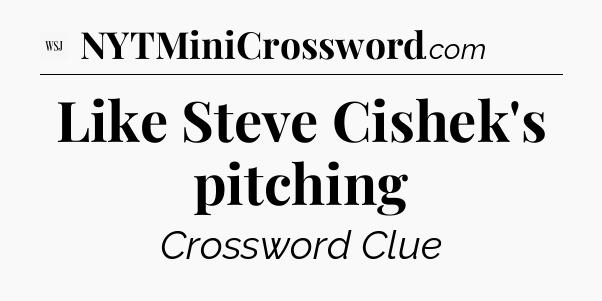 Like Steve Cishek's pitching - WSJ Crossword