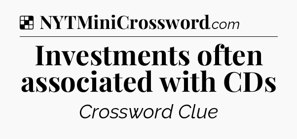 Solution: Investments often associated with CDs - NYT Crossword