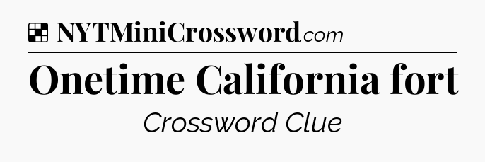 Solution: Onetime California fort - NYT Crossword