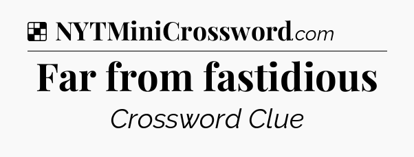 Solution: Far from fastidious - NYT Crossword