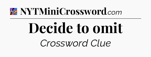 Decide to omit Crossword Clue