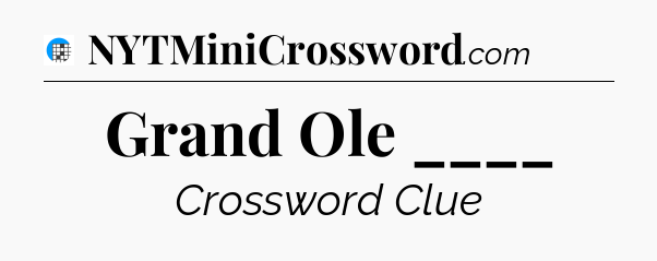 Grand Ole ____ Crossword Clue