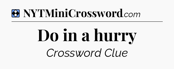 Solution: Do in a hurry - NYT Mini Crossword