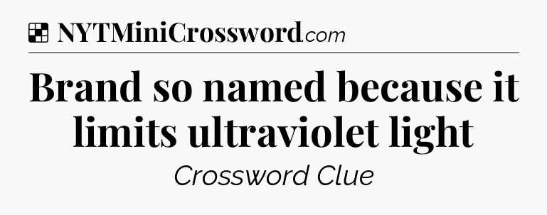 Solution: Brand so named because it limits ultraviolet light - NYT Crossword