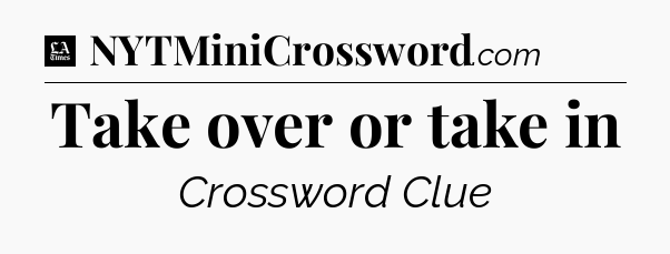 Take over or take in - LA Times Crossword