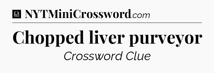 Chopped liver purveyor - LA Times Crossword
