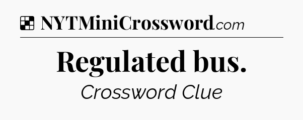 Solution: Regulated bus - NYT Crossword