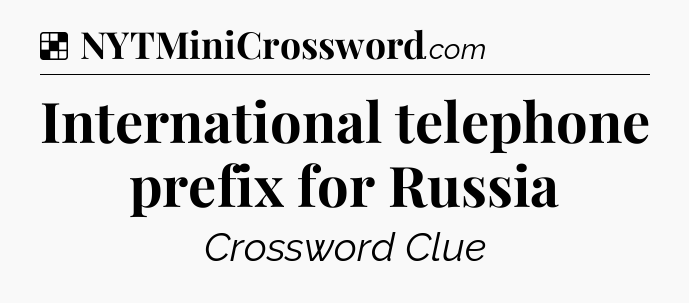 Solution: International telephone prefix for Russia - NYT Crossword