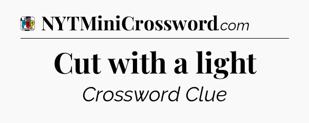 Cut with a light Crossword Clue