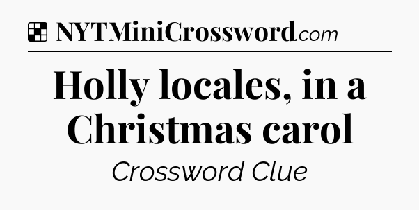 Holly locales, in a Christmas carol NYT Crossword