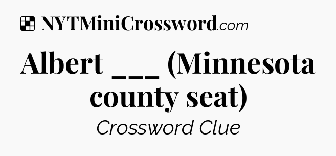 Solution: Albert ___ (Minnesota county seat) - NYT Crossword