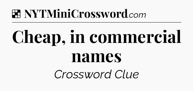 Solution: Cheap, in commercial names - NYT Crossword