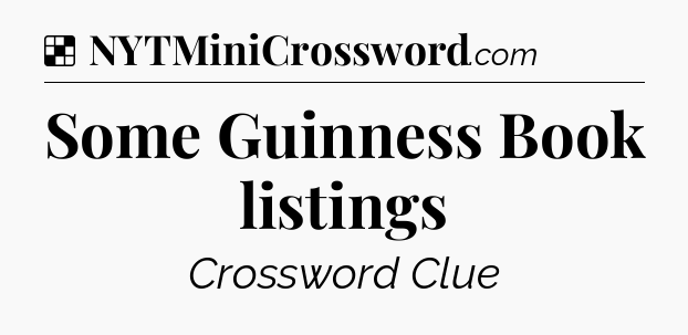 Solution: Some Guinness Book listings - NYT Crossword