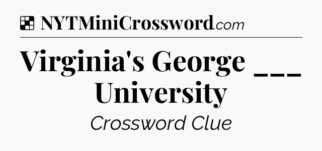 Solution: Virginia's George ___ University - NYT Crossword