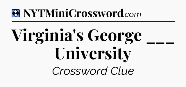 Solution: Virginia's George ___ University - NYT Mini Crossword