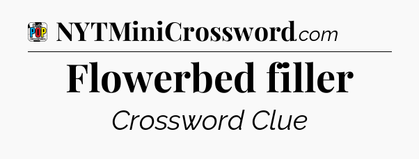 Flowerbed filler Crossword Clue