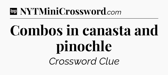 Combos in canasta and pinochle Crossword Clue