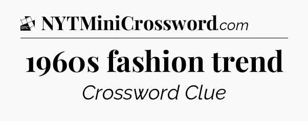 1960s fashion trend - Daily Themed Classic Crossword