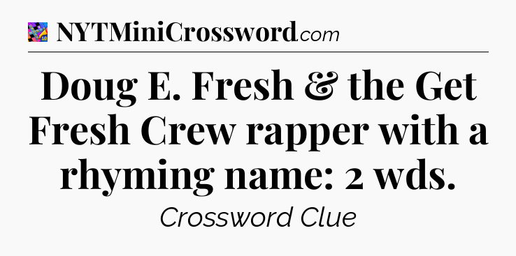 Doug E. Fresh & the Get Fresh Crew rapper with a rhyming name: 2 wds Crossword Clue