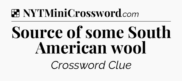 Solution: Source of some South American wool - NYT Crossword