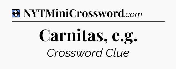 Solution: Carnitas, e.g - NYT Mini Crossword