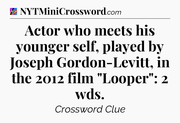 Actor who meets his younger self, played by Joseph Gordon-Levitt, in the 2012 film 