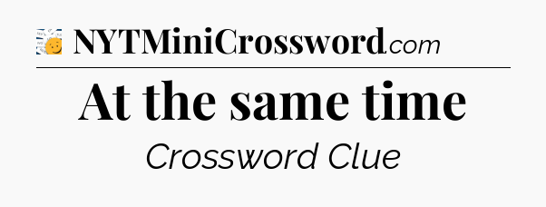 At the same time - 7 Little Words
