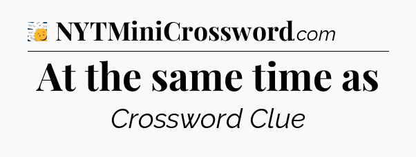 At the same time as - 7 Little Words