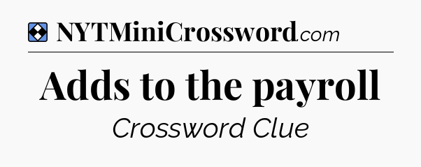 Solution: Adds to the payroll - NYT Mini Crossword